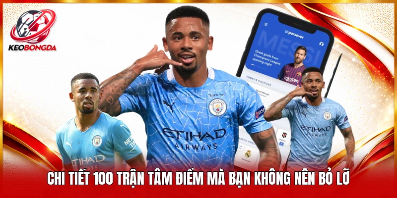 Chi tiết 100 trận tâm điểm mà bạn không nên bỏ lỡ