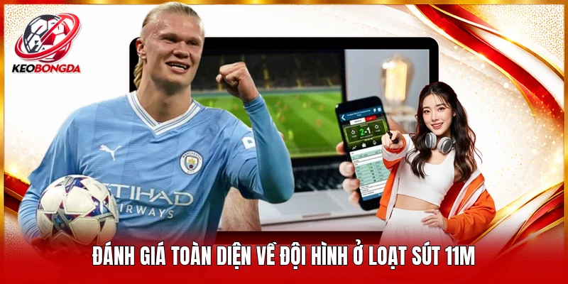 Đánh giá toàn diện về đội hình ở loạt sút 11m