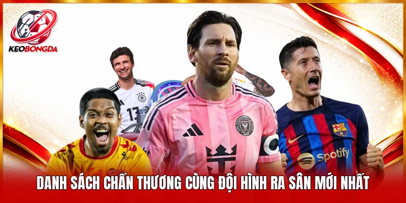 Danh sách chấn thương cùng đội hình ra sân mới nhất