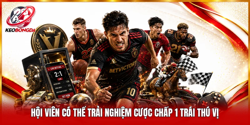 Hội viên có thể trải nghiệm cược chấp 1 trái thú vị