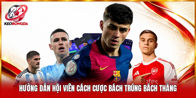 Hướng dẫn hội viên cách cược bách trúng bách thắng