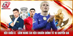 Kèo Châu Á - Cẩm Nang Soi Kèo Chuẩn Chỉnh Từ 10 Chuyên Gia 