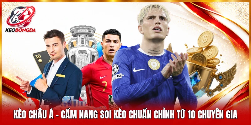 Kèo Châu Á - Cẩm Nang Soi Kèo Chuẩn Chỉnh Từ 10 Chuyên Gia 
