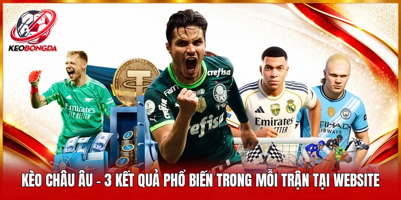Kèo Châu Âu - 3 Kết Quả Phổ Biến Trong Mỗi Trận Tại Website