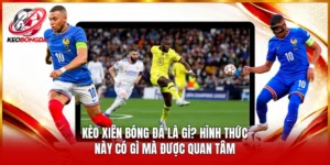Kèo Xiên Bóng Đá Là Gì? Hình Thức Này Có Gì Mà Được Quan Tâm