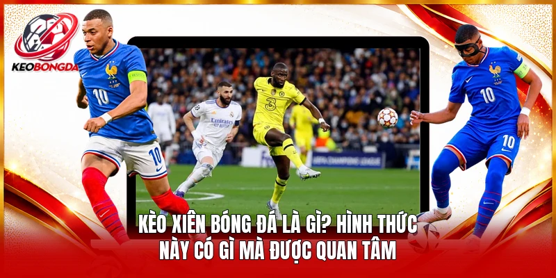 Kèo Xiên Bóng Đá Là Gì? Hình Thức Này Có Gì Mà Được Quan Tâm
