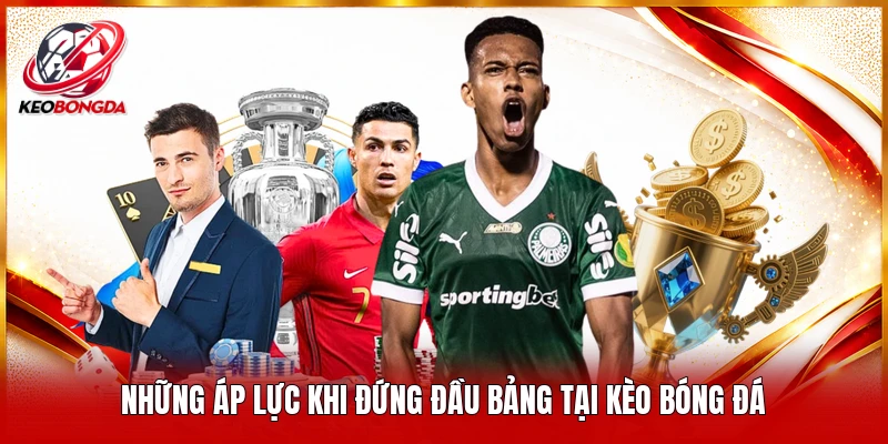 Những áp lực khi đứng đầu bảng tại Kèo bóng đá