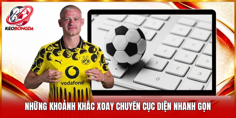 Những khoảnh khắc xoay chuyển cục diện nhanh gọn