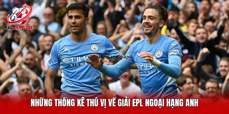 Những thống kê thú vị về giải EPL Ngoại hạng Anh