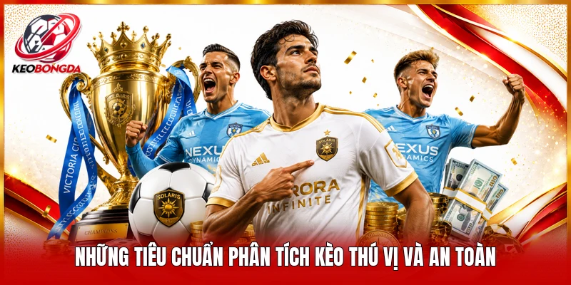 Những tiêu chuẩn phân tích kèo thú vị và an toàn