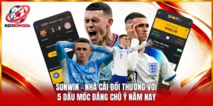 Sunwin - Nhà Cái Đổi Thưởng Với 5 Dấu Mốc Đáng Chú Ý Năm Nay