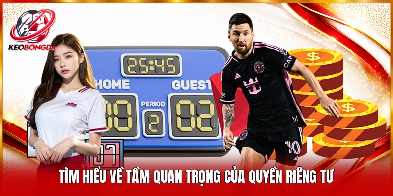 Tìm hiểu về tầm quan trọng của quyền riêng tư 