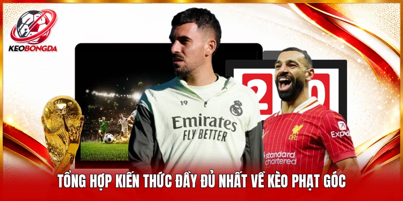 Tổng hợp kiến thức đầy đủ nhất về kèo phạt góc