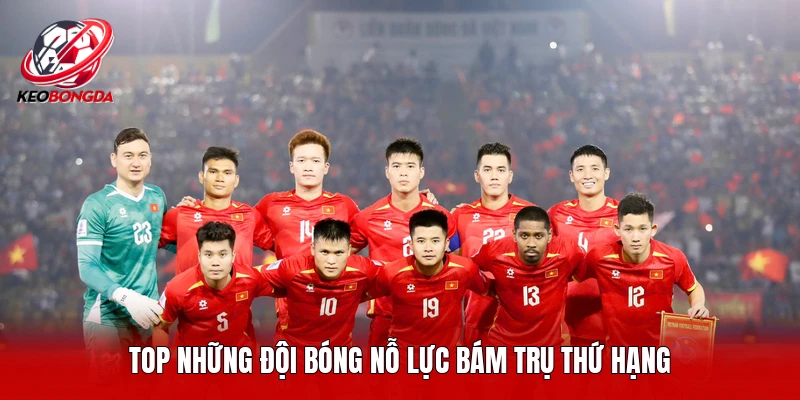 TOP những đội bóng nỗ lực bám trụ thứ hạng