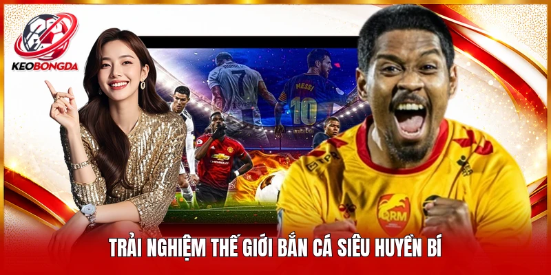 Trải nghiệm thế giới bắn cá siêu huyền bí